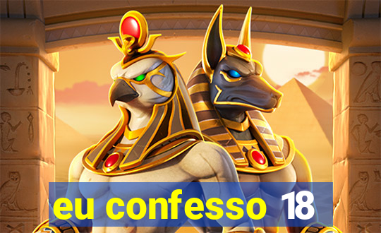 eu confesso 18